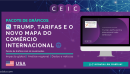 Trump, tarifas e o novo mapa do comércio internacional 🌐